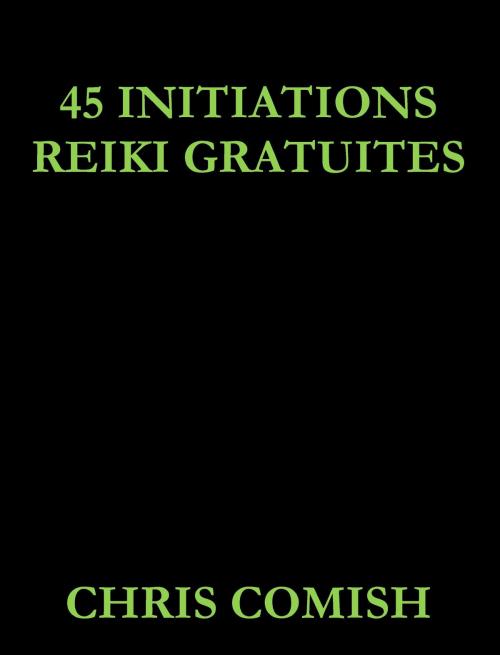 Cover of the book 45 Initiations Reiki Gratuites by Chris Comish, Chris Comish