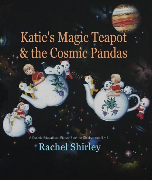 Cover of the book Katie's Magic Teapot and the Cosmic Pandas: A Cosmic Educational Picture Book for Children Age 5 -8 by Rachel Shirley, Rachel Shirley