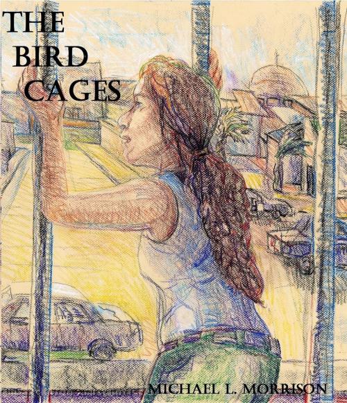 Cover of the book The Bird Cages (A Novella) by Michael L. Morrison, Michael L. Morrison