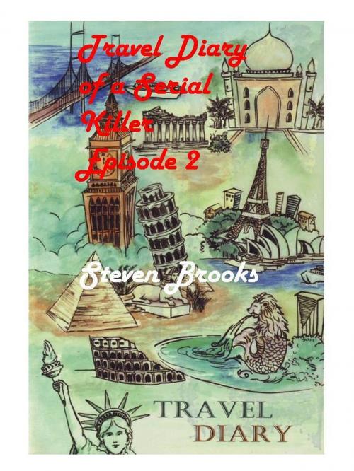 Cover of the book Travel Diary of a Serial Killer Part 2 by Steven Brooks, Steven Brooks