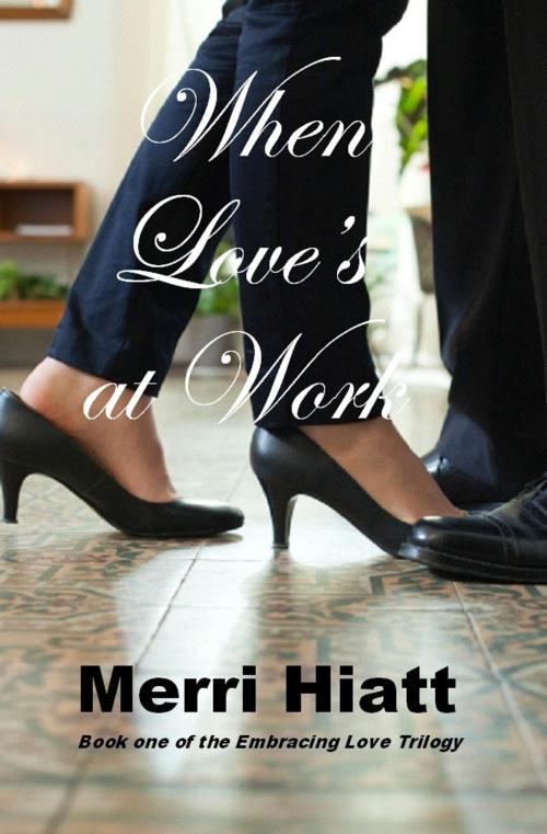 Cover of the book When Love's at Work by Merri Hiatt, Merri Hiatt