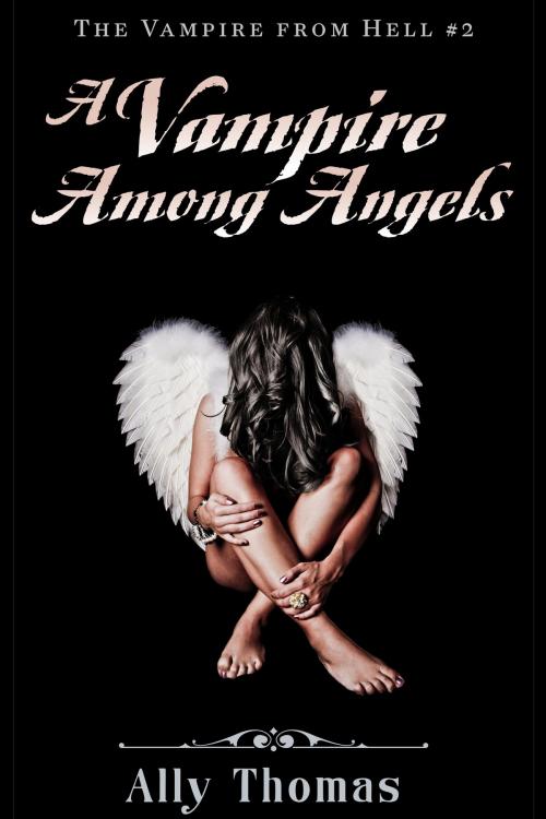 Cover of the book A Vampire Among Angels - The Vampire from Hell (Part 2) by Ally Thomas, Ally Thomas