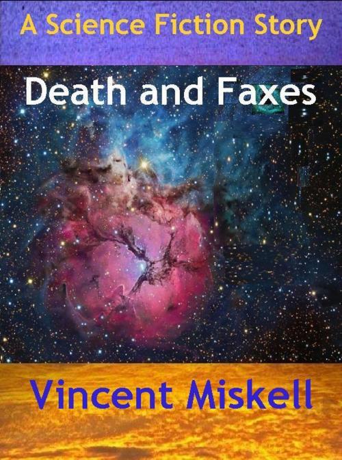 Cover of the book Death and Faxes: A Science Fiction Story by Vincent Miskell, Vincent Miskell