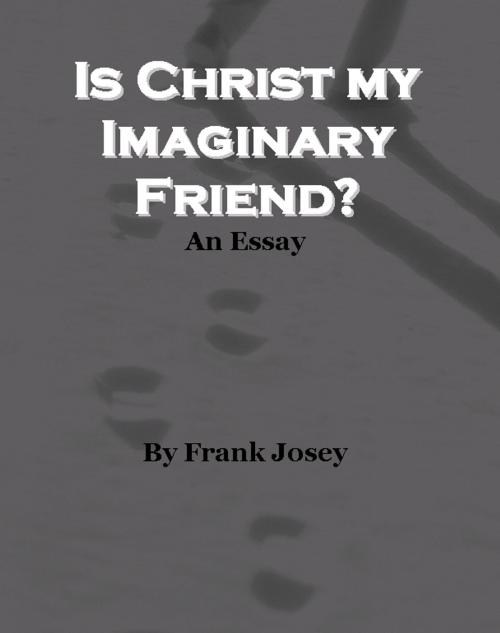 Cover of the book Is Christ my Imaginary Friend? by Frank Josey, Frank Josey