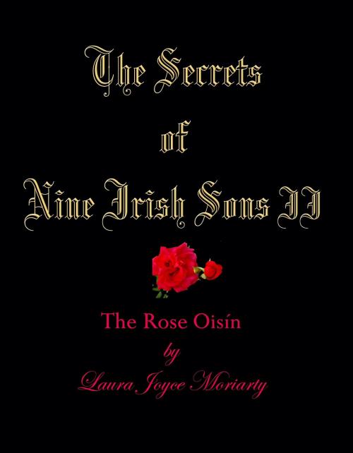 Cover of the book The Secrets of Nine Irish Sons: II The Rose Oisín by Laura Joyce Moriarty, Laura Joyce Moriarty