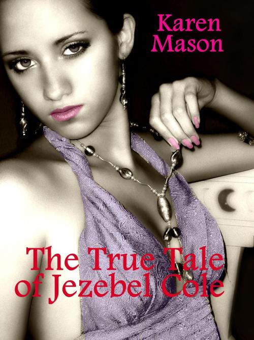 Cover of the book The True Tale of Jezebel Cole by Karen Mason, Karen Mason
