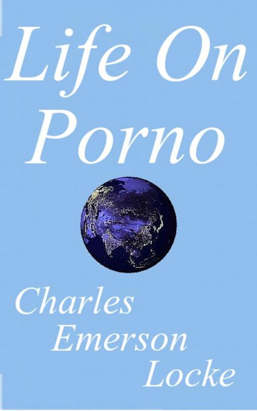 Cover of the book Life On Porno by Charles Emerson Locke, Charles Emerson Locke