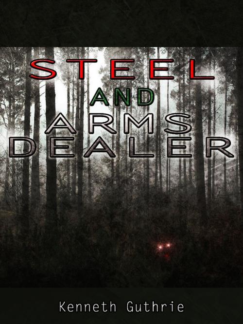 Cover of the book Arms Dealer and Steel (Combined Edition.) by Kenneth Guthrie, Lunatic Ink Publishing