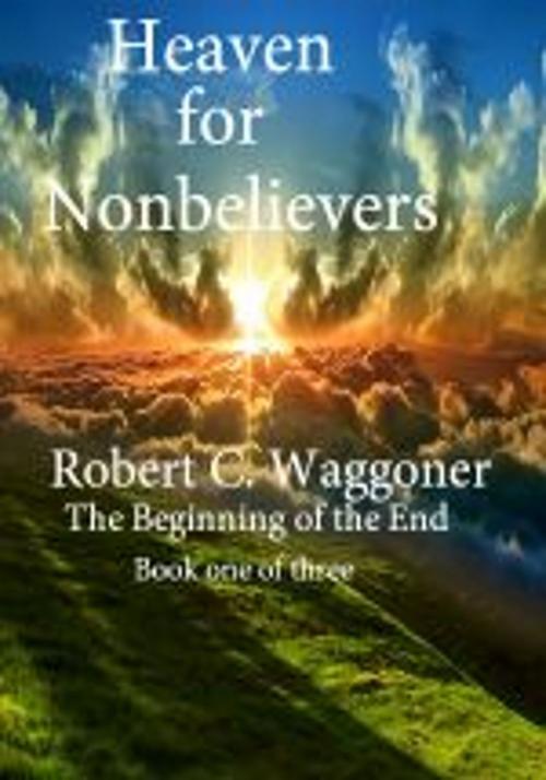 Cover of the book Heaven for Nonbelievers by Robert C. Waggoner, Robert C. Waggoner