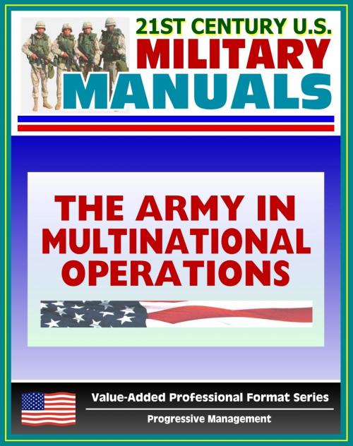 Cover of the book 21st Century U.S. Military Manuals: The Army in Multinational Operations (FM 100-8) Nations, Coalitions, Alliances in War and Peacekeeping (Value-Added Professional Format Series) by Progressive Management, Progressive Management