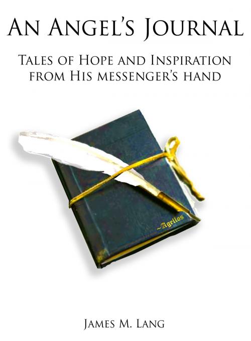 Cover of the book An Angel’s Journal: Tales of Hope and Inspiration from His messenger’s hand by William Hopper, William Hopper