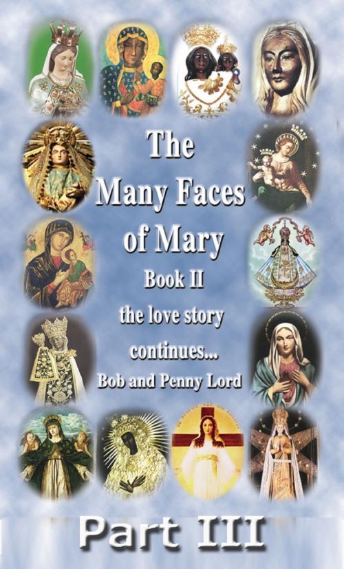 Cover of the book The Many Faces of Mary Book II Part III by Penny Lord, Bob Lord, Journeys of Faith