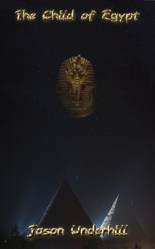 Cover of the book The Child of Egypt: A True Story of Magic, Revenge, Revolution and the Last European Sorcerer by Jason Underhill, Jason Underhill