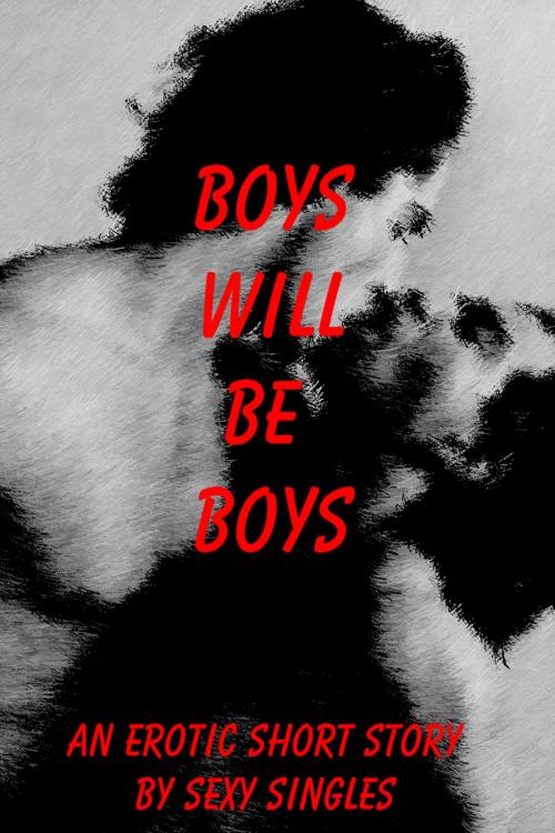 Cover of the book Boys Will Be Boys by Sexy Singles, Sexy Singles