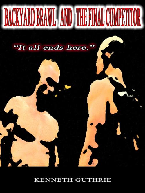 Cover of the book Backyard Brawl and The Final Competitor (Combined Edition) by Kenneth Guthrie, Lunatic Ink Publishing