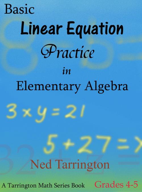 Cover of the book Basic Linear Equation Practice in Elementary Algebra, Grades 4-5 by Ned Tarrington, Ned Tarrington