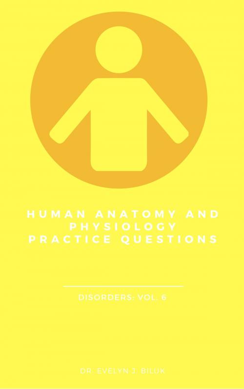 Cover of the book Human Anatomy and Physiology Practice Questions: Disorders: Vol. 6 by Dr. Evelyn J Biluk, Dr. Evelyn J Biluk