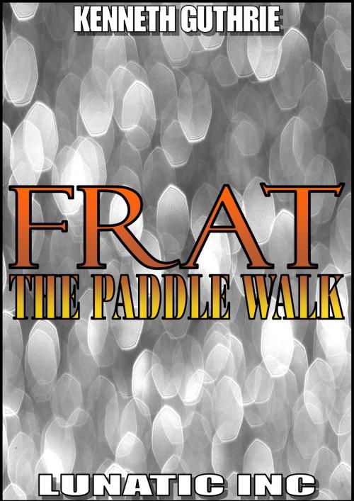 Cover of the book FRAT: The Paddle Walk by Kenneth Guthrie, Lunatic Ink Publishing