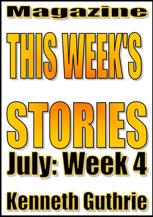 Cover of the book This Week’s Stories (July, Week 4) by Kenneth Guthrie, Lunatic Ink Publishing