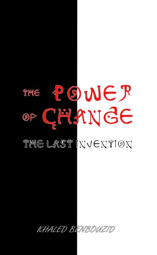 Cover of the book The Power of Change: The Last Invention by Khaled Benbouzid, Khaled Benbouzid