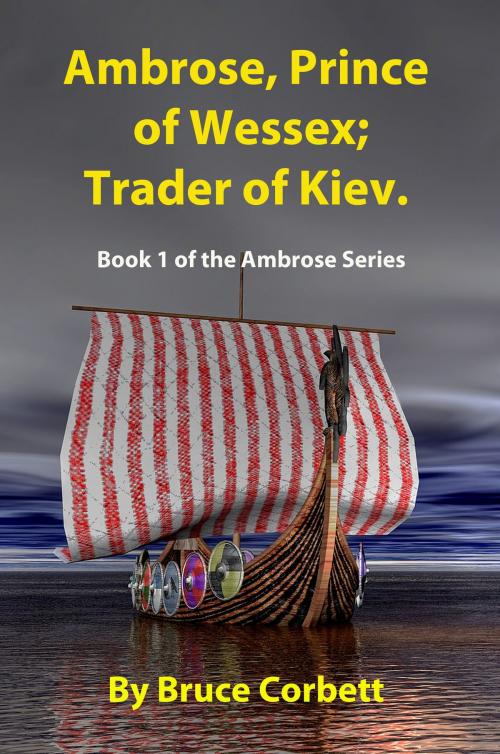 Cover of the book Ambrose, Prince of Wessex; Trader of Kiev. by Bruce Corbett, Bruce Corbett