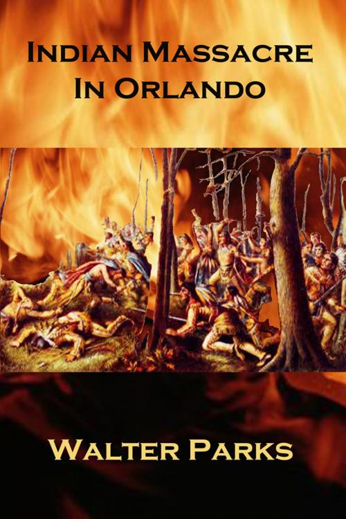 Cover of the book Indian Massacre in Orlando by Walter Parks, Walter Parks
