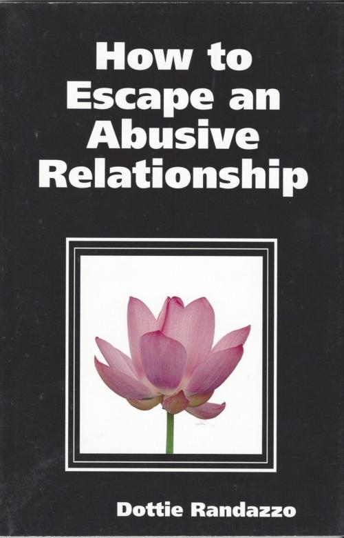 Cover of the book How to Escape an Abusive Relationship by Dottie Randazzo, Dottie Randazzo