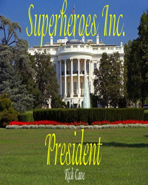Cover of the book Superheroes Inc.: President by Rick Cave, Rick Cave