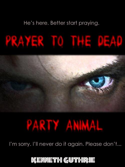 Cover of the book Prayer To The Dead and Party Animal (Horror 1 + 2) by Kenneth Guthrie, Lunatic Ink Publishing