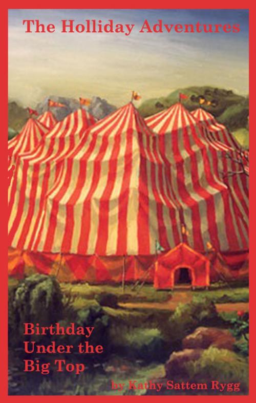 Cover of the book The Holliday Adventures: Birthday Under the Big Top by Kathy Sattem Rygg, Kathy Sattem Rygg