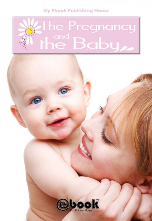 Cover of the book The Pregnancy and the Baby by My Ebook Publishing House, My Ebook Publishing House