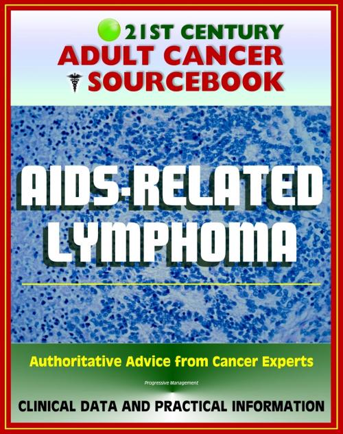 Cover of the book 21st Century Adult Cancer Sourcebook: AIDS-Related Lymphoma and Primary CNS Lymphoma - Clinical Data for Patients, Families, and Physicians by Progressive Management, Progressive Management