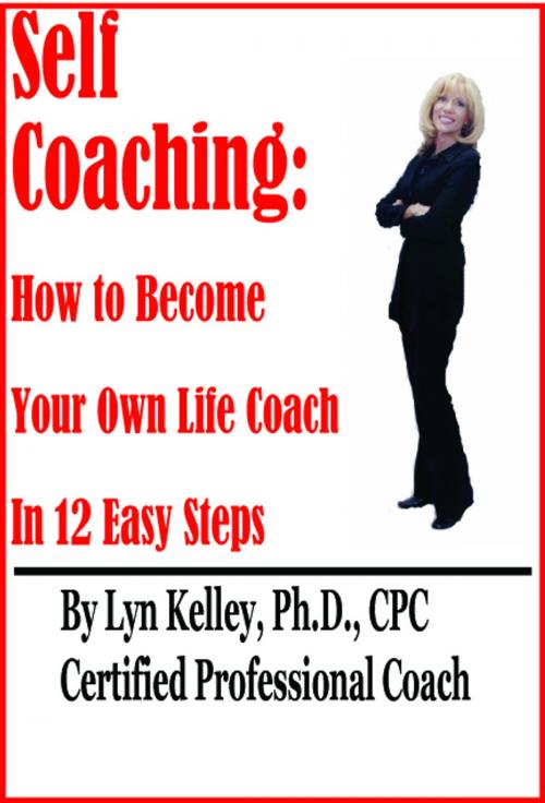 Cover of the book Self Coaching: Become Your Own Life Coach in 12 Easy Steps by Lyn Kelley, Lyn Kelley