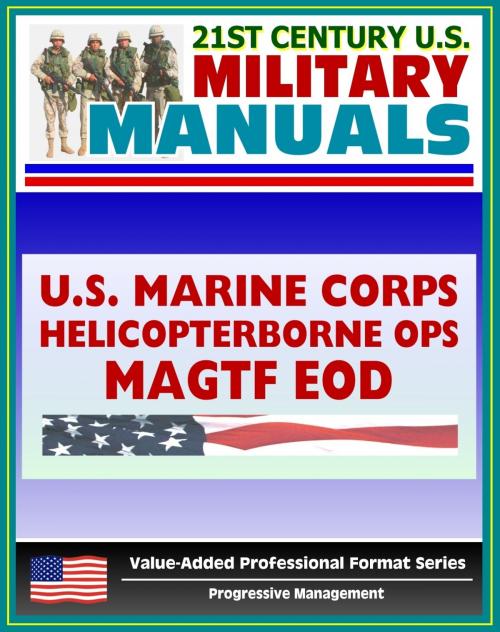 Cover of the book 21st Century U.S. Military Manuals: Tactical Fundamentals of Helicopterborne Operations and MAGTF Explosive Ordnance Disposal Marine Corps Field Manuals (Value-Added Professional Format Series) by Progressive Management, Progressive Management