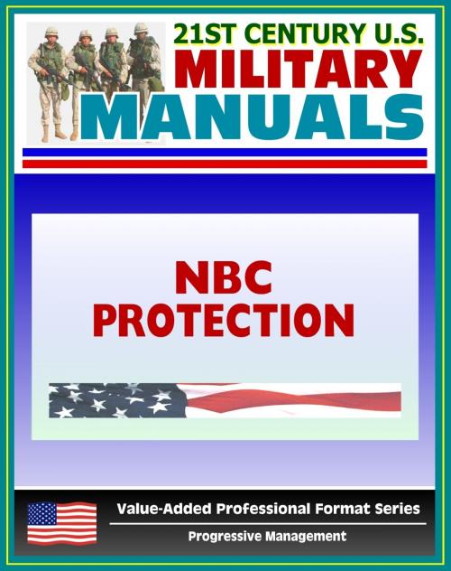 Cover of the book 21st Century U.S. Military Manuals: NBC Protection (FM 3-4) Nuclear, Biological, Chemical Hazards (Value-Added Professional Format Series) by Progressive Management, Progressive Management