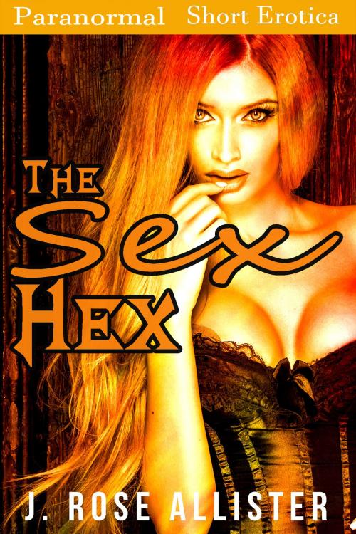 Cover of the book The Sex Hex by J. Rose Allister, Jaded Temptations