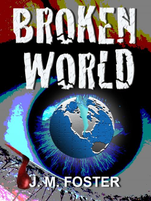 Cover of the book Broken World (A Novel) by J. M. Foster, J. M. Foster