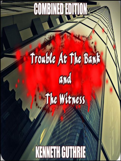 Cover of the book The Witness and Trouble At The Bank (Combined Edition) by Kenneth Guthrie, Lunatic Ink Publishing