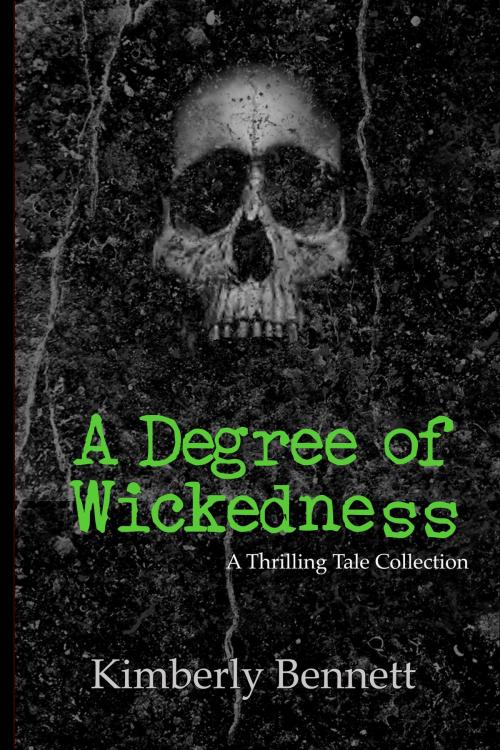 Cover of the book A Degree of Wickedness: A Thrilling Tale Collection by Kimberly Bennett, Kimberly Bennett