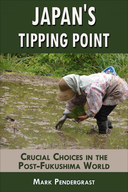 Cover of the book Japan's Tipping Point: Crucial Choices in the Post-Fukushima World by Mark Pendergrast, Mark Pendergrast