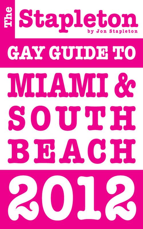 Cover of the book The Stapleton 2012 Gay Guide to Miami & South Beach by Jon Stapleton, Andrew Delaplaine