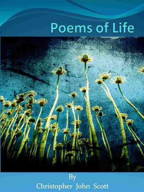Cover of the book Poems of Life by Christopher John Scott, Chris Scott
