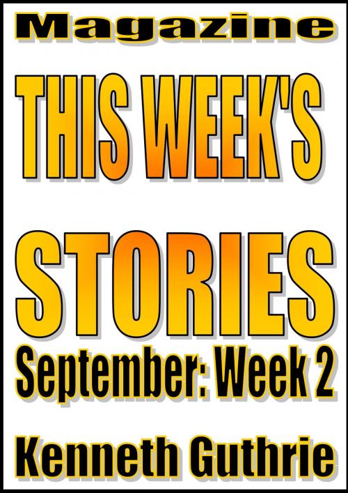 Cover of the book This Week’s Stories (September, Week 2) by Kenneth Guthrie, Lunatic Ink Publishing