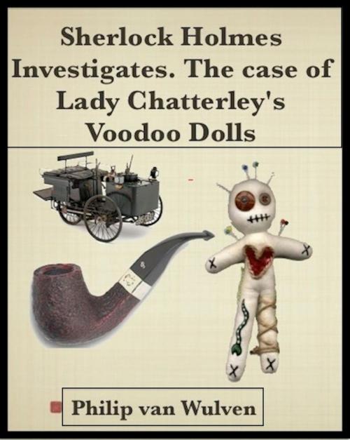 Cover of the book Sherlock Holmes Investigates. The Case of Lady Chatterley's Voodoo Dolls by Philip van Wulven, Philip van Wulven