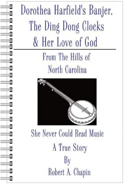 Cover of the book Dorothea Harfield's Banjer, The Ding Dong Clocks, & Her Love of God by Robert Chapin, Robert Chapin
