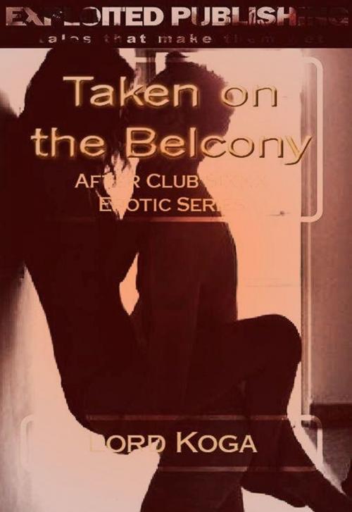 Cover of the book Taken on the Balcony by Lord Koga, Veenstra/Exploited Publishing Inc