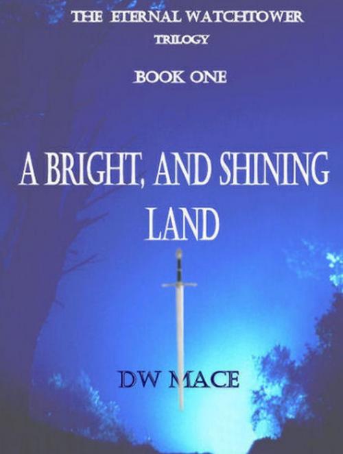 Cover of the book A Bright, and Shining Land. by DW Mace, DW Mace