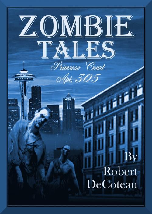 Cover of the book Zombie Tales: Primrose Court Apt. 305 by Robert Decoteau, Robert Decoteau