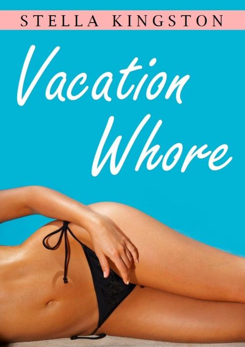 Cover of the book Vacation Whore (An Erotic Short Story) by Stella Kingston, Stella Kingston