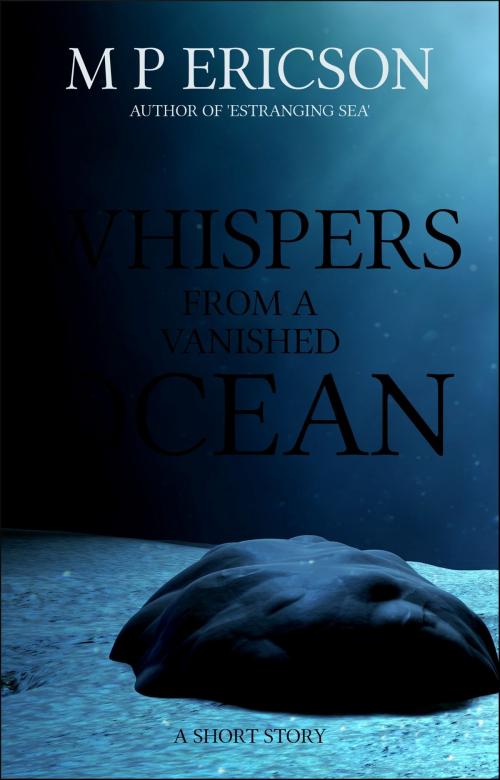 Cover of the book Whispers from a Vanished Ocean by M P Ericson, Byrnie Publishing